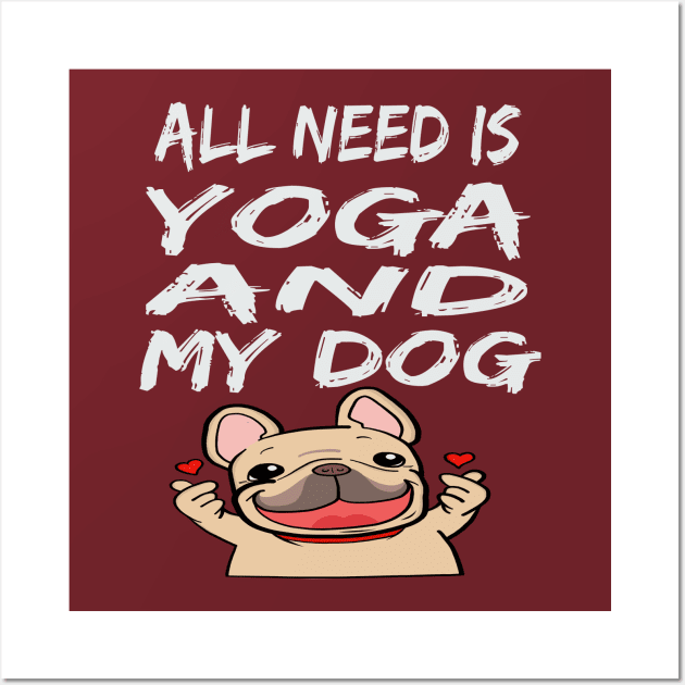 All I Need Is Yoga And My Dog Wall Art by houssem